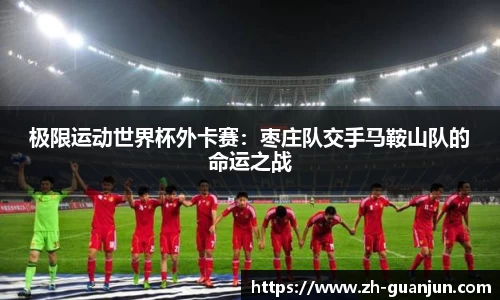 极限运动世界杯外卡赛：枣庄队交手马鞍山队的命运之战