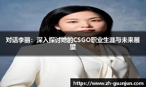对话李丽：深入探讨她的CSGO职业生涯与未来展望