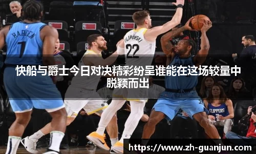 快船与爵士今日对决精彩纷呈谁能在这场较量中脱颖而出